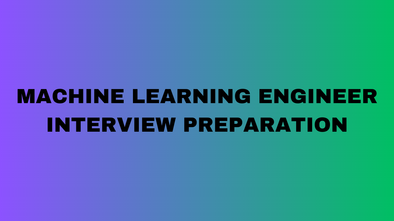 Machine Learning Engineer Interview Preparation